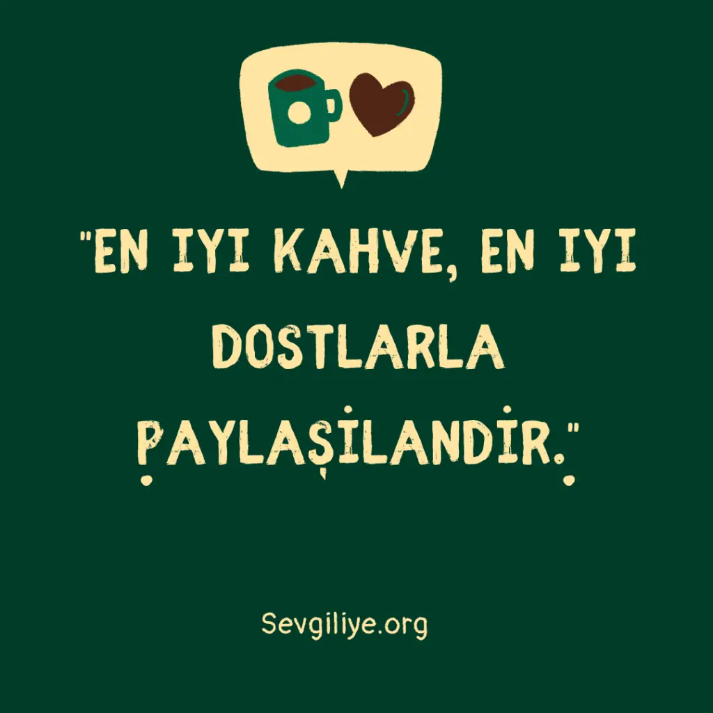 "En iyi kahve, en iyi dostlarla paylaşılandır."