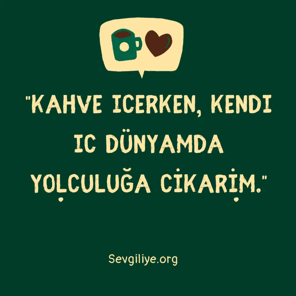 "Kahve içerken, kendi iç dünyamda yolculuğa çıkarım."