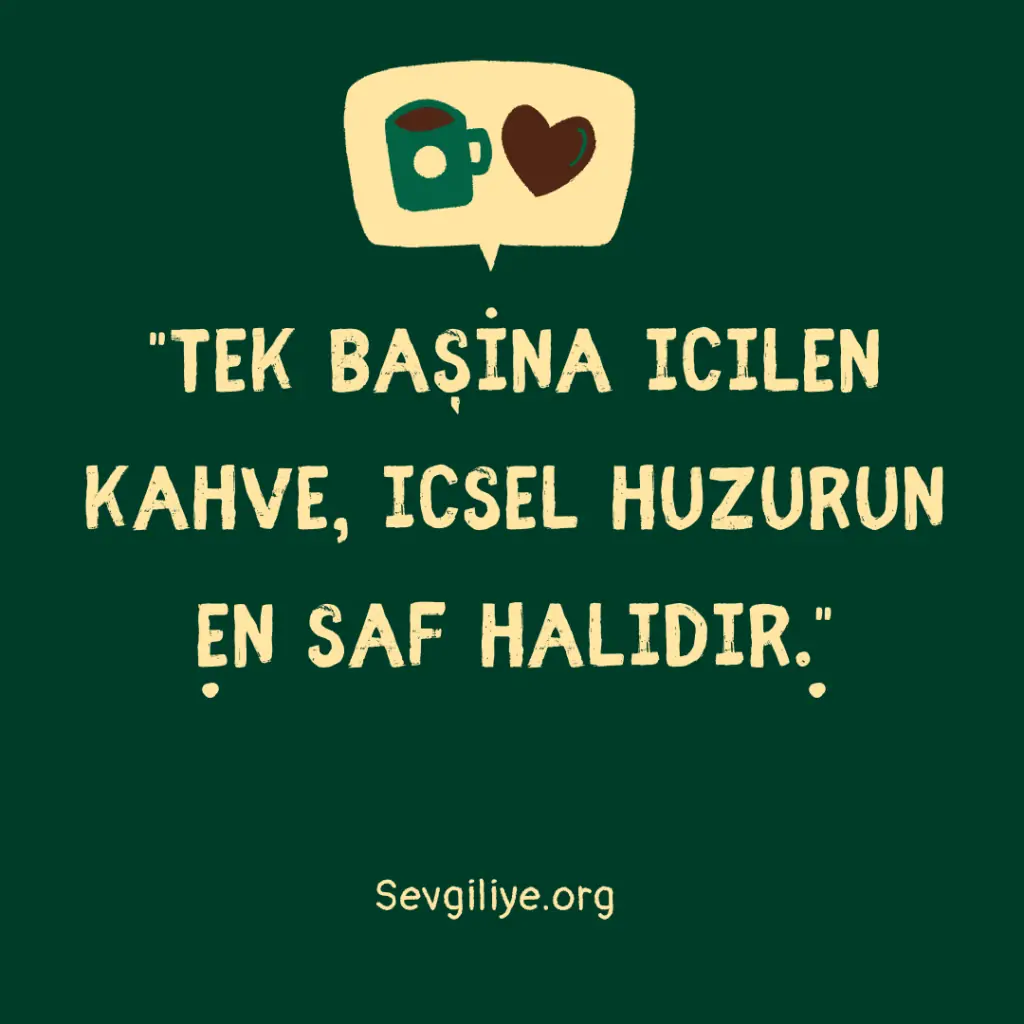 "Tek başına içilen kahve, içsel huzurun en saf halidir."