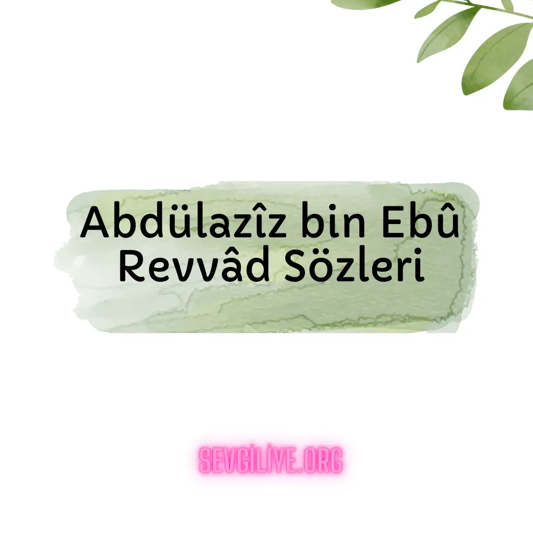 Abdülazîz bin Ebû Revvâd Sözleri