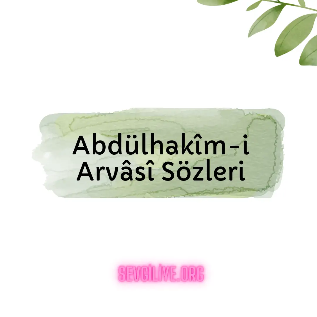 Abdülhakîm-i Arvâsî Sözleri