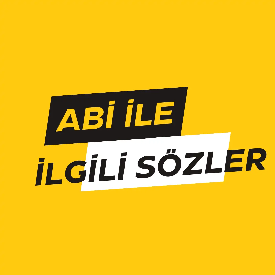 Abi ile ilgili sözler