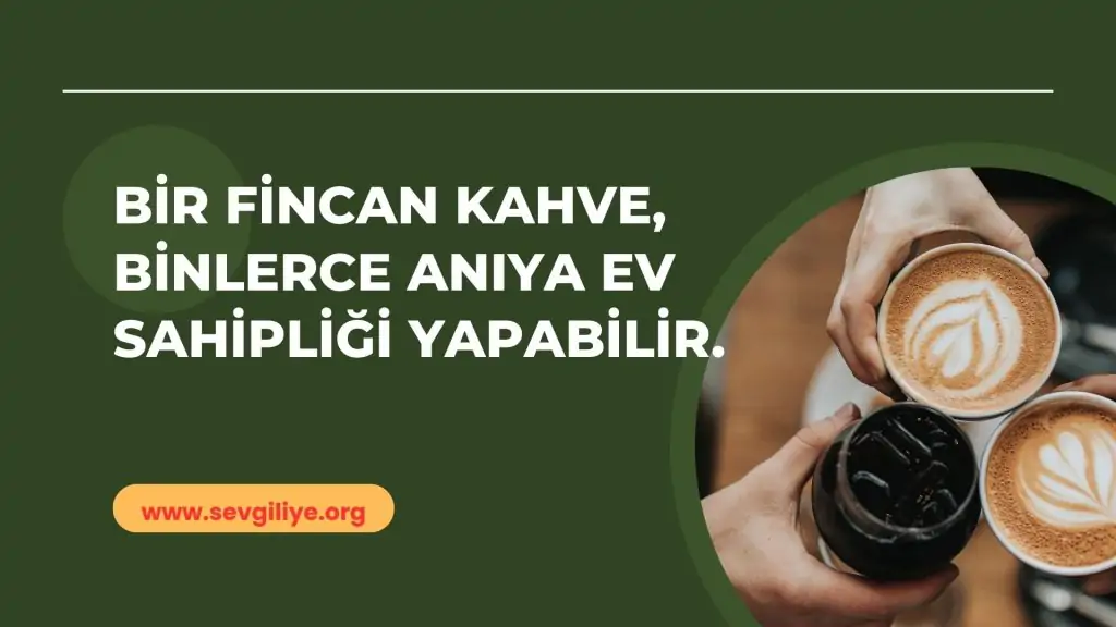 Bir fincan kahve, binlerce anıya ev sahipliği yapabilir.