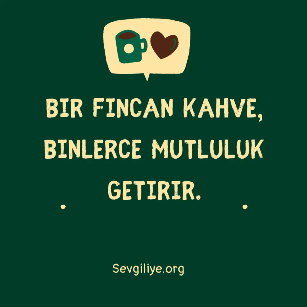 Bir fincan kahve, binlerce mutluluk getirir.