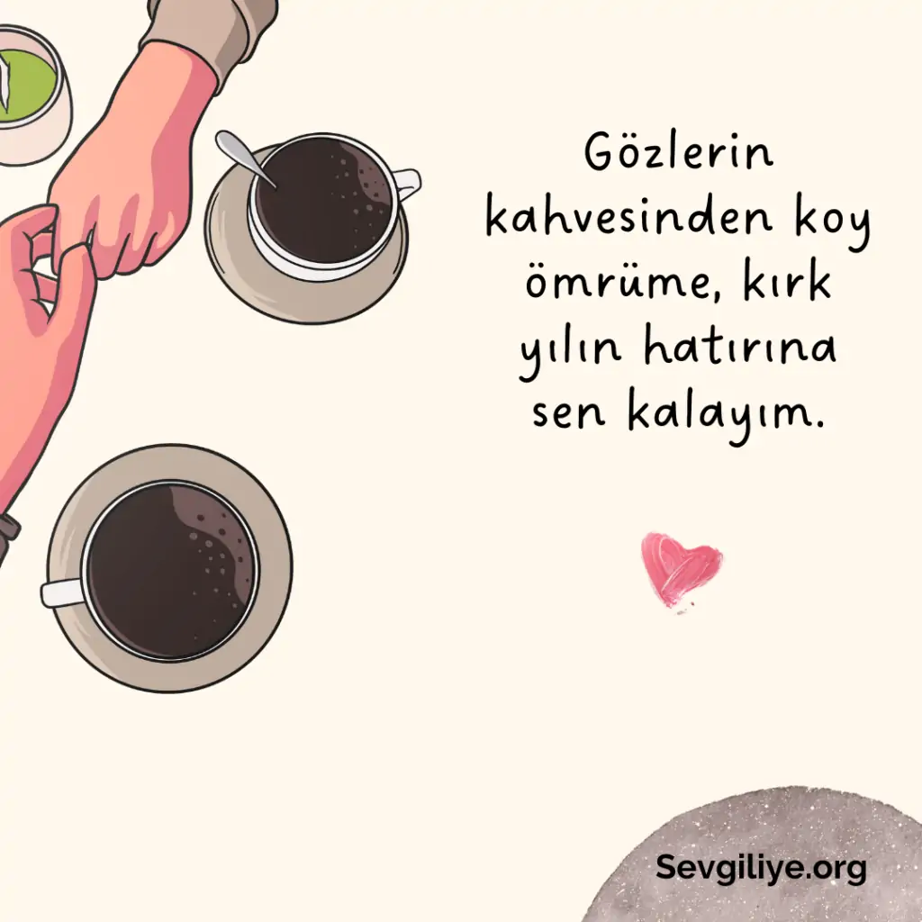 Gözlerin kahvesinden koy ömrüme, kırk yılın hatırına sen kalayım.