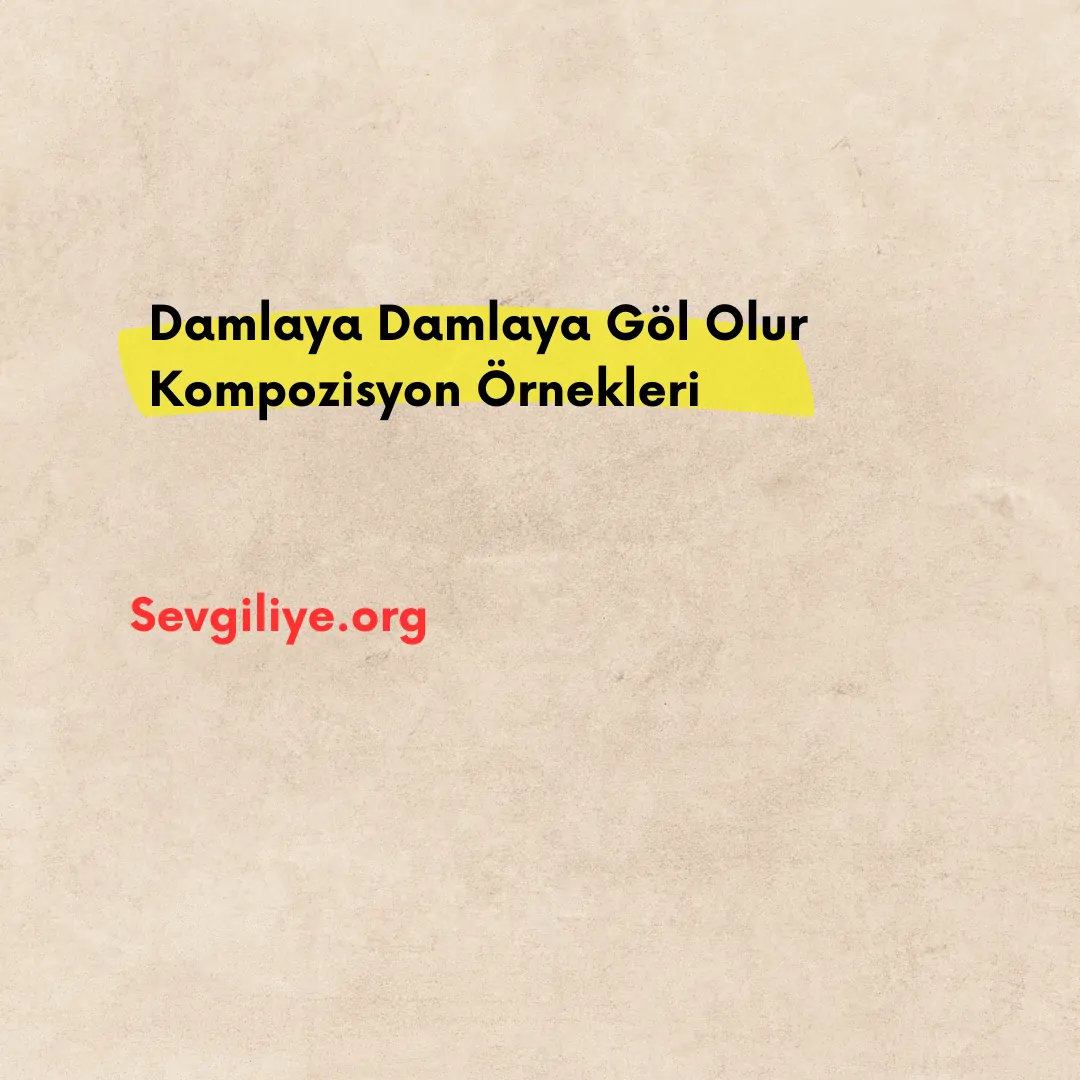 Damlaya Damlaya Göl Olur Kompozisyon Örnekleri