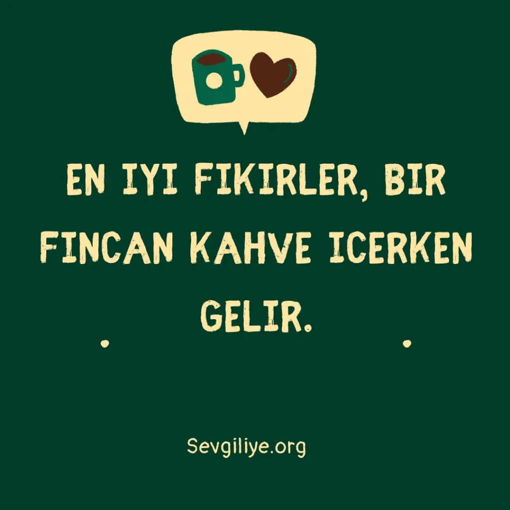 En iyi fikirler, bir fincan kahve içerken gelir.