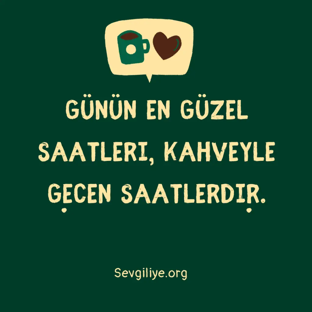 Günün en güzel saatleri, kahveyle geçen saatlerdir.