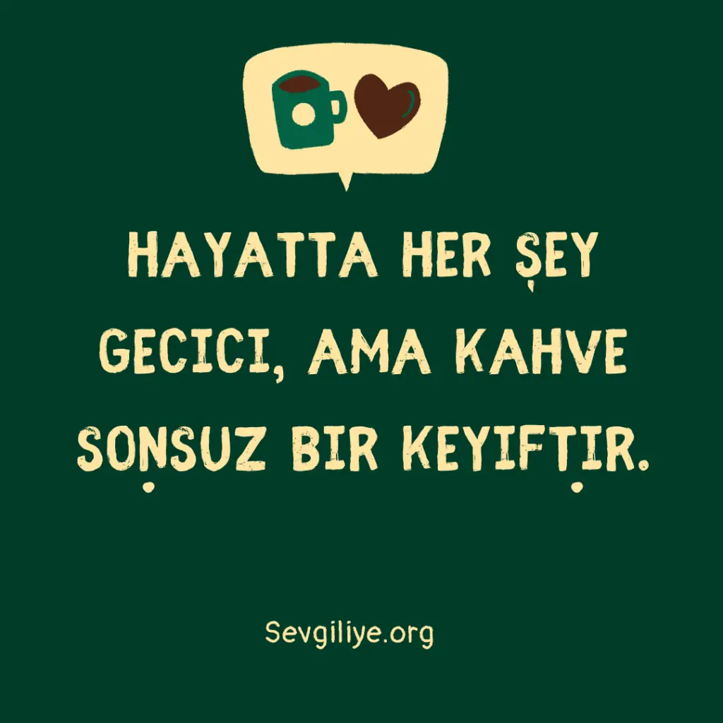 Hayatta her şey geçici, ama kahve sonsuz bir keyiftir.