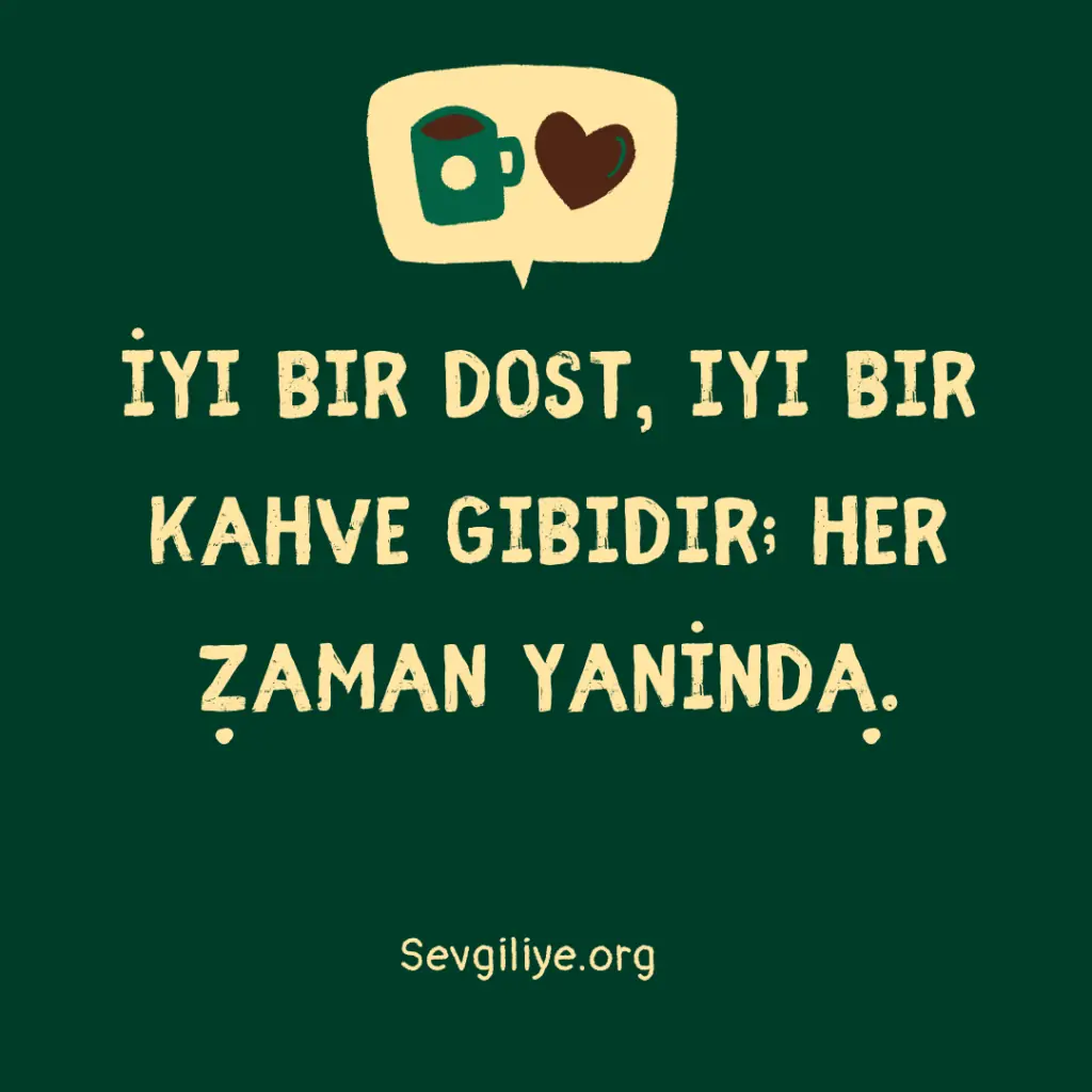 İyi bir dost, iyi bir kahve gibidir; her zaman yanında.