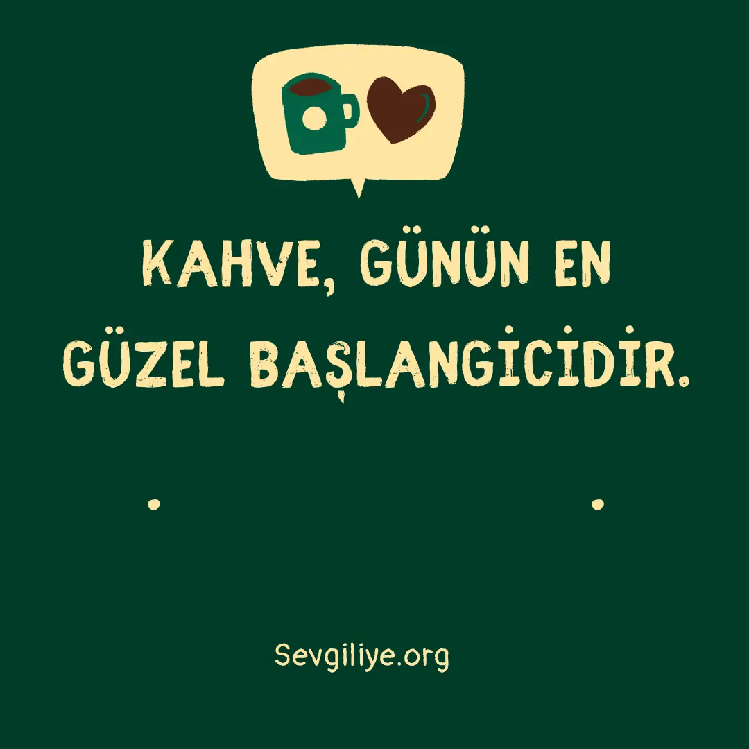 Kahve, günün en güzel başlangıcıdır.