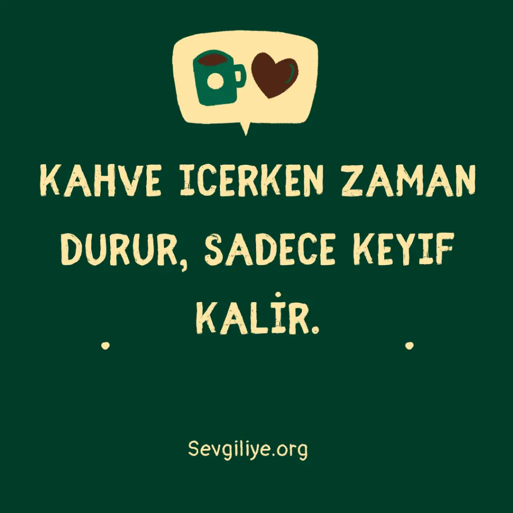 Kahve içerken zaman durur, sadece keyif kalır.