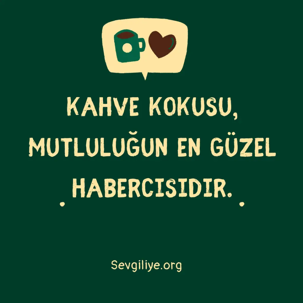 Kahve kokusu, mutluluğun en güzel habercisidir.