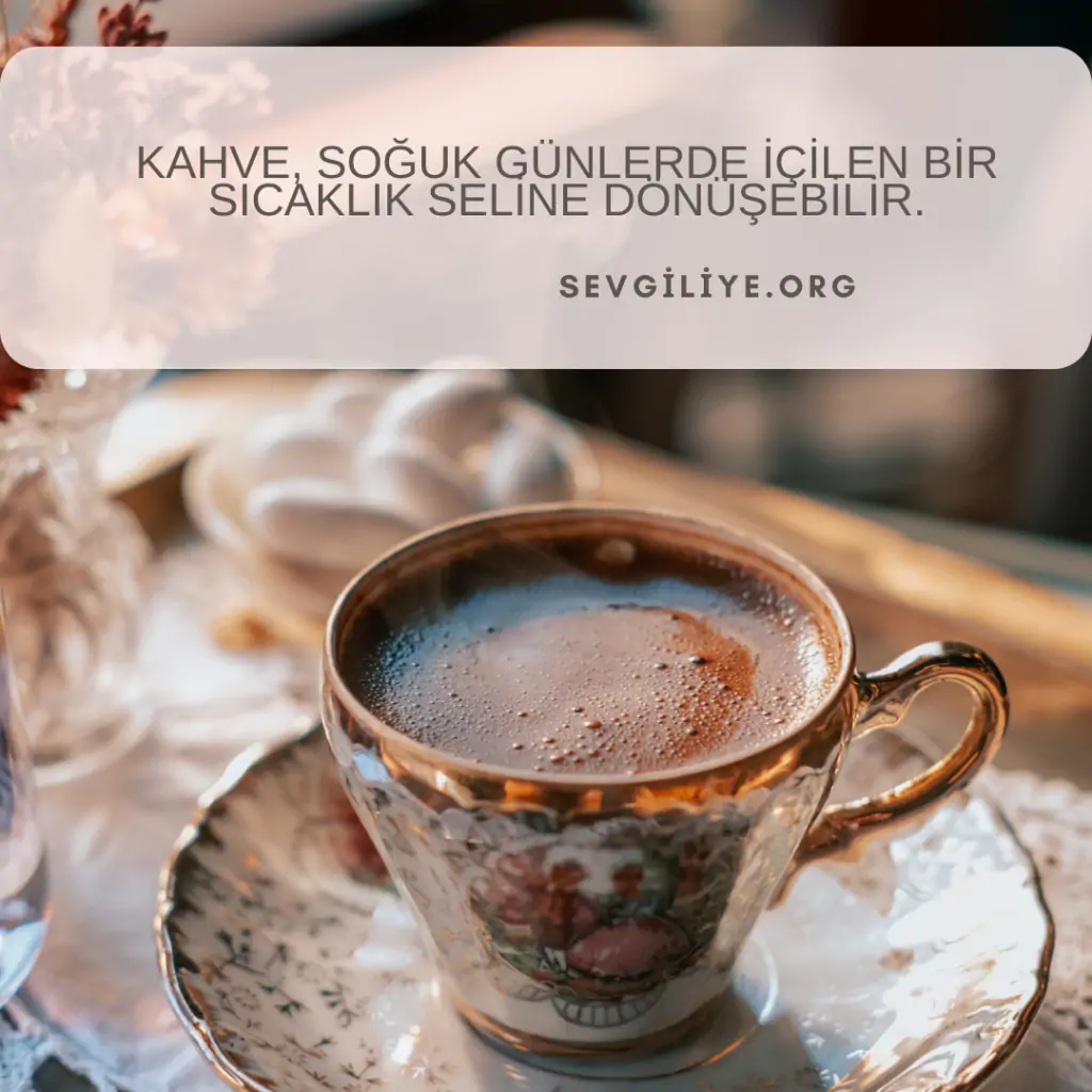 Kahve, soğuk günlerde içilen bir sıcaklık seline dönüşebilir.