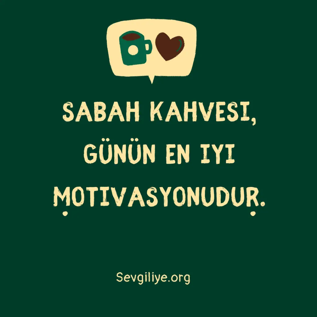 Sabah kahvesi, günün en iyi motivasyonudur.