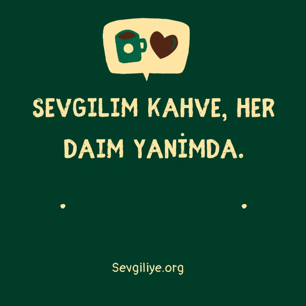 Sevgilim kahve, her daim yanımda.