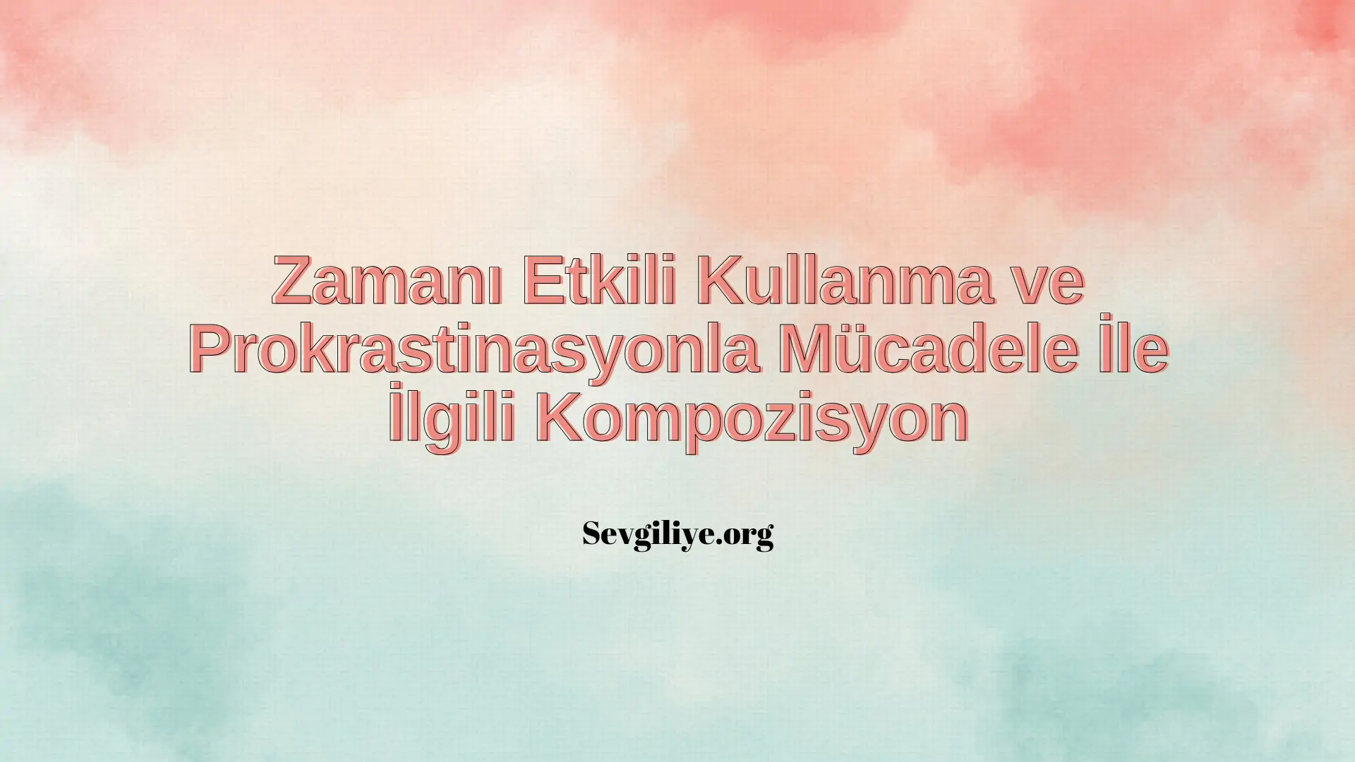 Zamanı Etkili Kullanma ve Prokrastinasyonla Mücadele İle İlgili Kompozisyon