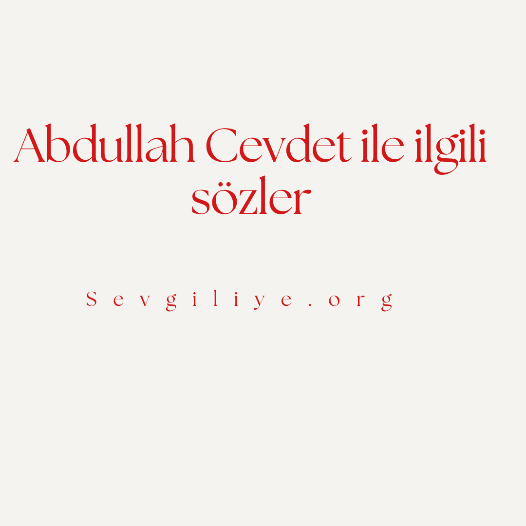 Abdullah Cevdet ile ilgili sözler