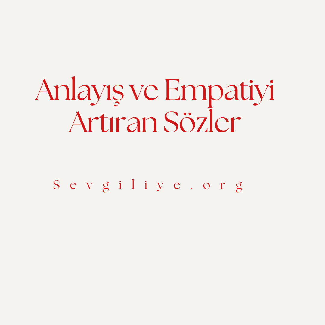 Anlayış ve Empatiyi Artıran Sözler