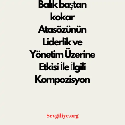 Balık baştan kokar Atasözünün Liderlik ve Yönetim Üzerine Etkisi İle İlgili Kompozisyon