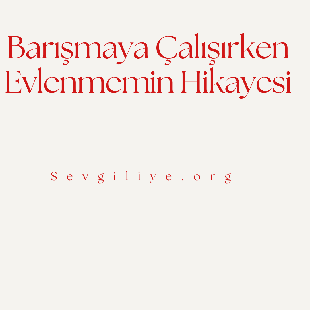 Barışmaya Çalışırken Evlenmemin Hikayesi