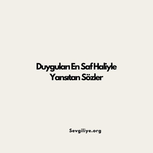 Duyguları En Saf Haliyle Yansıtan Sözler