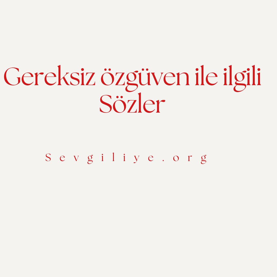 Gereksiz özgüven ile ilgili Sözler