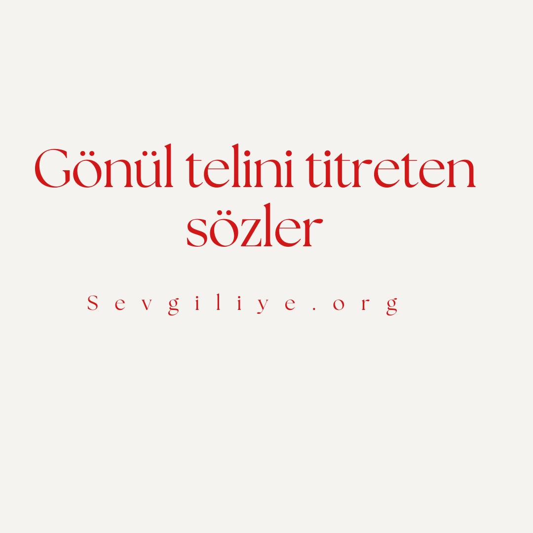 Gönül telini titreten sözler