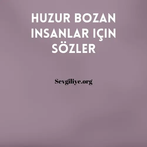 Huzur bozan insanlar için Sözler