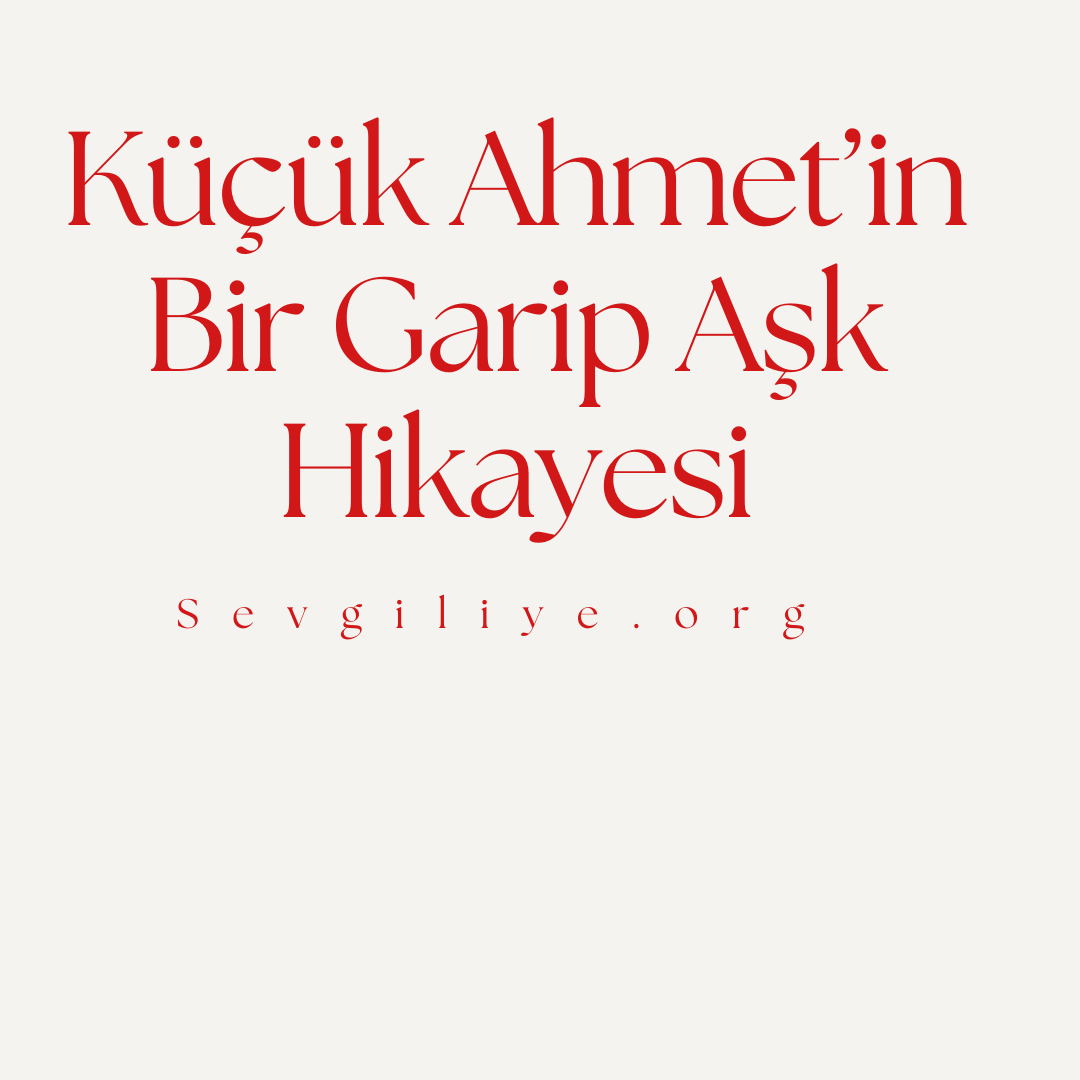 Küçük Ahmet’in Bir Garip Aşk Hikayesi