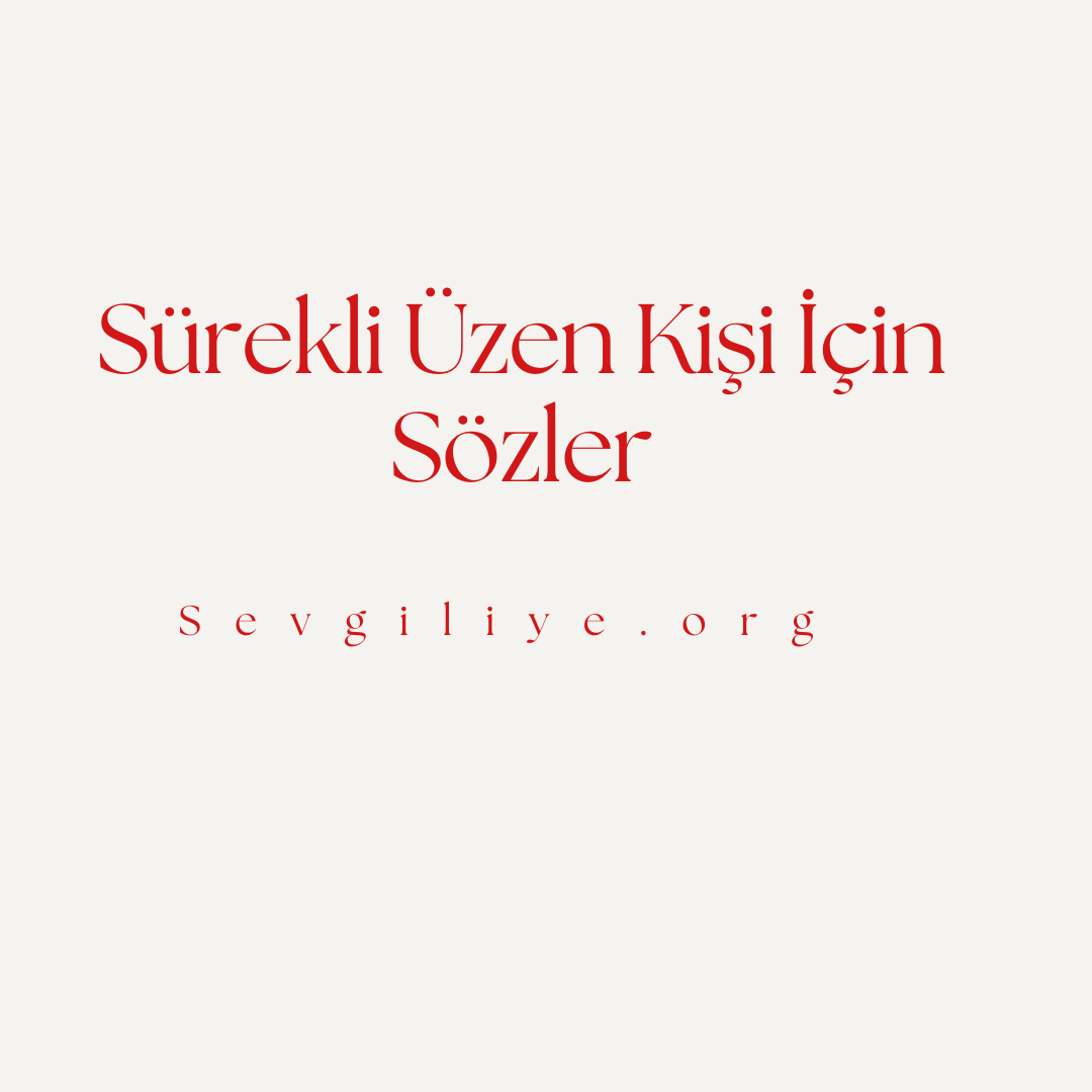 Sürekli Üzen Kişi İçin Sözler