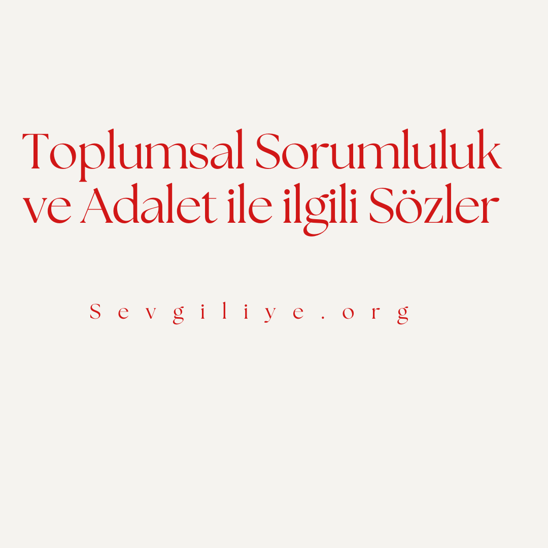 Toplumsal Sorumluluk ve Adalet ile ilgili Sözler