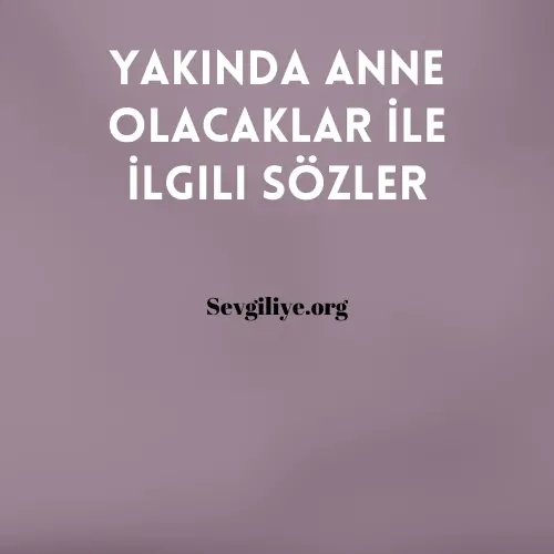 Yakında Anne Olacaklar İle İlgili Sözler