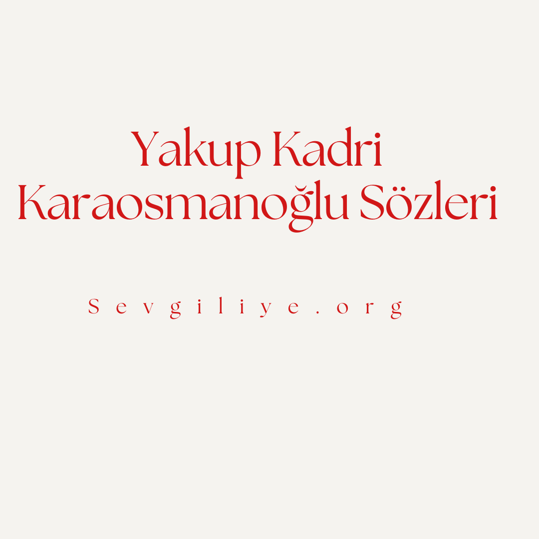 Yakup Kadri Karaosmanoğlu Sözleri