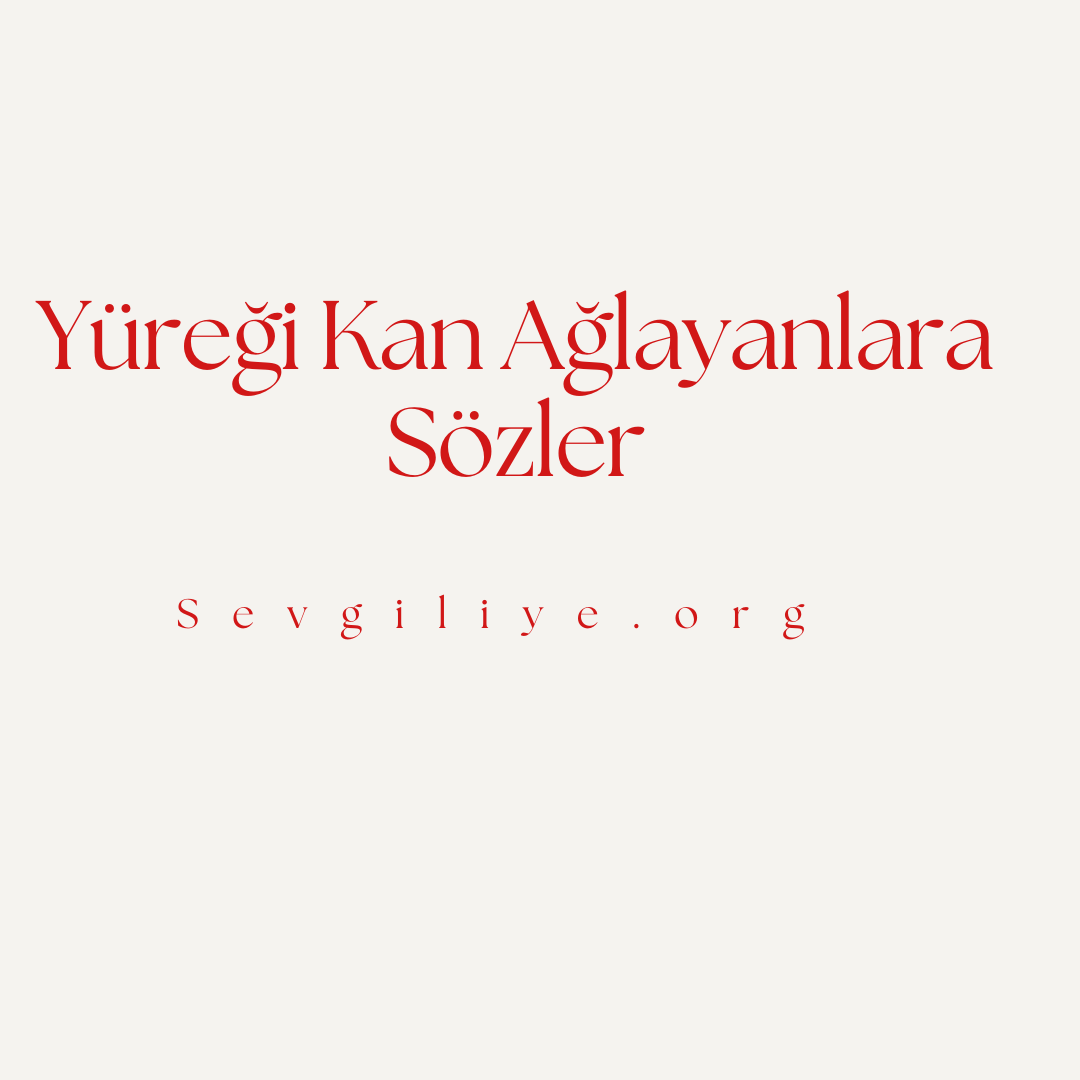 Yüreği Kan Ağlayanlara Sözler