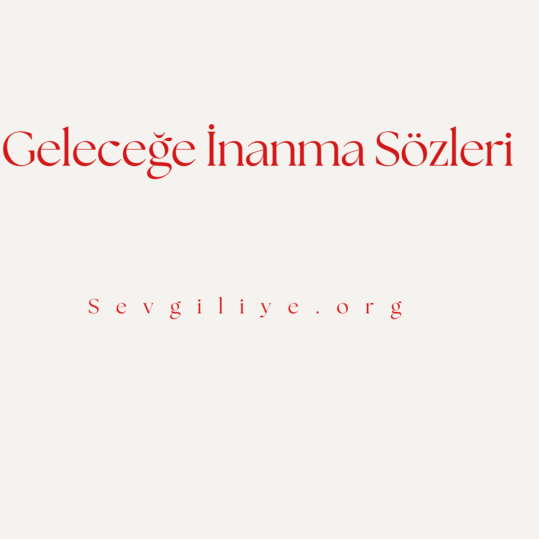 Geleceğe İnanma Sözleri