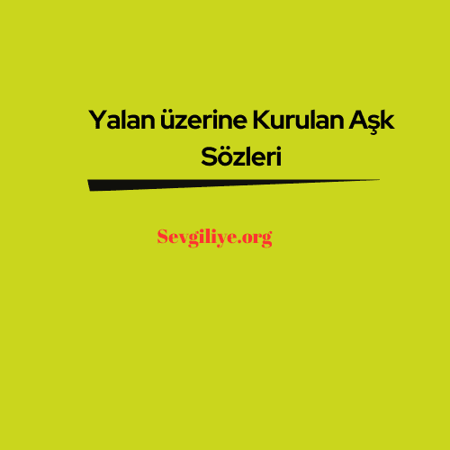 Yalan üzerine Kurulan Aşk Sözleri